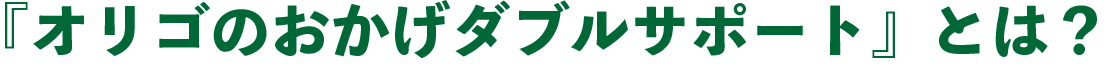 『オリゴのおかげダブルサポート』とは？